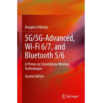 5G/5G-Advanced, Wi-Fi 6/7, and Bluetooth 5/6: A Primer on Smartphone Wireless Technologies – Douglas H Morais (EN)