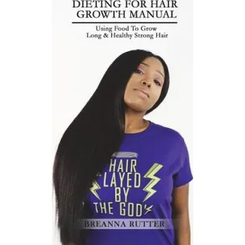 Cizí jazyk Dieting For Hair Growth Manual: Using Food To Grow Long & Healthy Strong Hair – Breanna S Rutter,Jared B Rutter (EN)