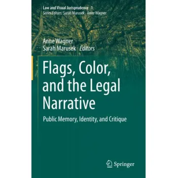 Flags, Color, and the Legal Narrative: Public Memory, Identity, and Critique – Anne Wagner,Sarah Marusek (EN)