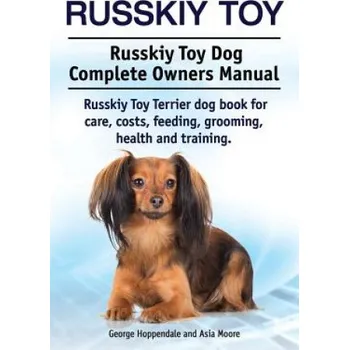 Russkiy Toy. Russkiy Toy Dog Complete Owners Manual. Russkiy Toy Terrier dog book for care, costs, feeding, grooming, health and training. – Asia Moore (EN)