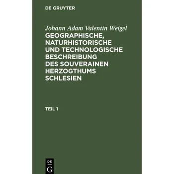 Geographische, naturhistorische und technologische Beschreibung des souverainen Herzogthums Schlesien, Teil 1, Geographische, naturhistorische und tec (DE)