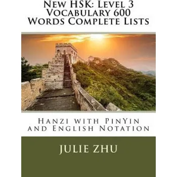 Anglický jazyk New HSK: Level 3 Vocabulary 600 Words Complete Lists: Hanzi with PinYin and English Notation – Julie Zhu (EN)