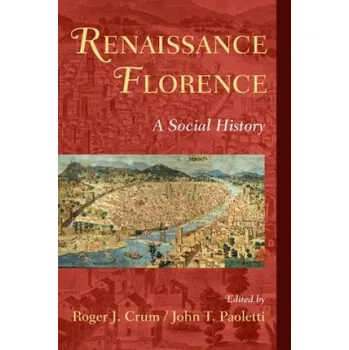 Populárně naučná literatura pro dospělé Renaissance Florence: A Social History – Roger J. CrumJohn T. Paoletti (EN)