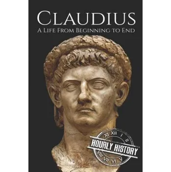 Claudius: A Life From Beginning to End – Hourly History (EN)