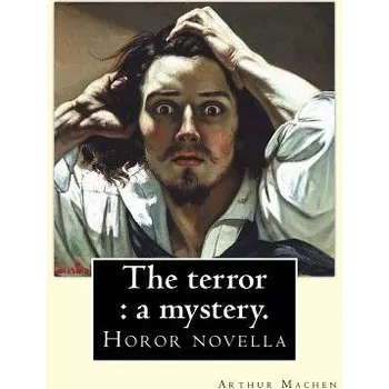Cizojazyčná kniha The terror: a mystery. By: Arthur Machen: Arthur Machen (3 March 1863 - 15 December 1947) was a Welsh author and mystic of the 189 – Arthur Machen (EN)