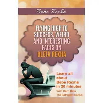 Cizojazyčná kniha Bebe Rexha: Flying High to Success, Weird and Interesting Facts on Bleta Rexha! – Bern Bolo (EN)