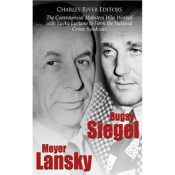 Cizí jazyk Bugsy Siegel and Meyer Lansky: The Controversial Mobsters Who Worked with Lucky Luciano to Form the National Crime Syndicate – Charles River Editors (EN)