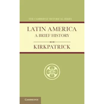 Populárně naučná literatura pro dospělé Latin America: A Brief History – F. A. Kirkpatrick (EN)
