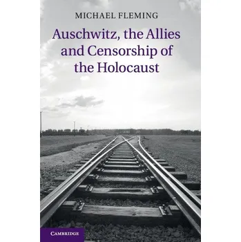 Auschwitz, the Allies and Censorship of the Holocaust – Michael Fleming (EN)