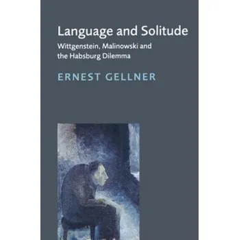 Language and Solitude: Wittgenstein, Malinowski and the Habsburg Dilemma – Ernest GellnerDavid GellnerSteven Lukes (EN)