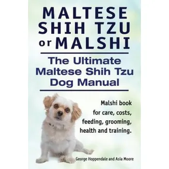 Cizojazyčná kniha Maltese Shih Tzu or Malshi. The Ultimate Maltese Shih Tzu Dog Manual. Malshi book for care, costs, feeding, grooming, health and training. – George Hoppendale,Asia Moore (EN)