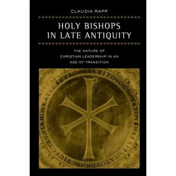 Holy Bishops in Late Antiquity: The Nature of Christian Leadership in an Age of Transition – Claudia Rapp (EN)