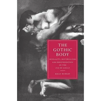 Gothic Body: Sexuality, Materialism, and Degeneration at the Fin de Siecle – Kelly Hurley (EN)