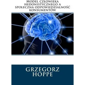 Cizojazyčná kniha Model czlowieka hedonistycznego a spoleczna odpowiedzialnośc konsumentów .....(Polish Edition) – Grzegorz Hoppe (PL)