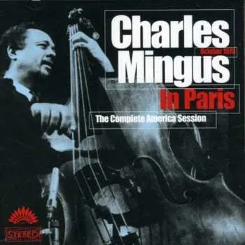 Zahraniční hudba 2CD Charles Mingus: Charles Mingus In Paris: The Complete America Session 2007