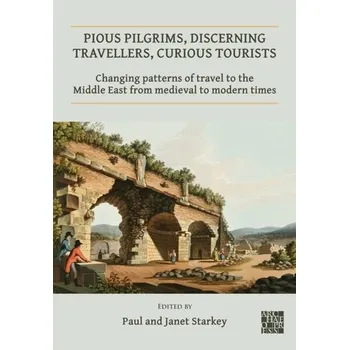 Cestování Pious Pilgrims, Discerning Travellers, Curious Tourists: Changing Patterns of Travel to the Middle East from Medieval to