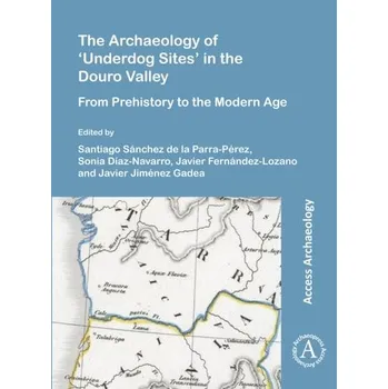 Cestování The Archaeology of 'Underdog Sites' in the Douro Valley