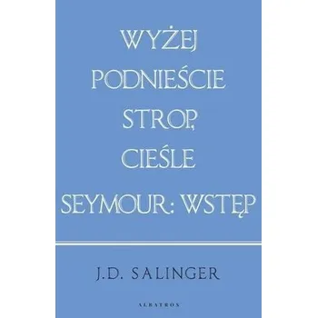 Wyżej podnieście.../ Seymour: wstęp (w.jubileusz.) - J.D. Salinger