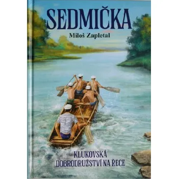 Sedmička - klukovská dobrodružství na řece - Miloš Zapletal