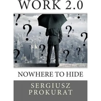 Populárně naučná literatura pro dospělé Work 2.0: nowhere to hide – Sergiusz Prokurat (EN)