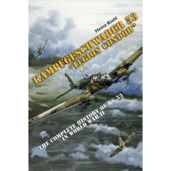 Kampfgeschwader 53 "Legion Condor": The Complete History of KG 53 in World War II – Heinz Kiehl (EN)