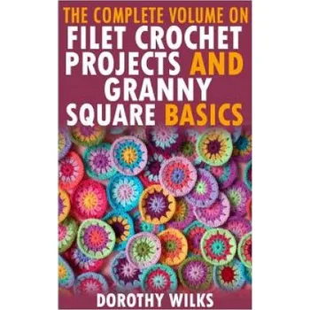 The Complete Volume on Filet Crochet Projects and Granny Square Basics – Dorothy Wilks (EN)