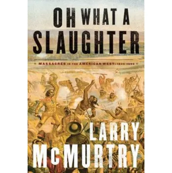 Cizí jazyk Oh What a Slaughter: Massacres in the American West: 1846--1890 – Larry McMurtry (EN)