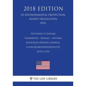 Učebnice Petitions to Revoke Tolerances - Denials - Natural Resources Defense Council, 2,4-dichlorophenoxyacetic acid (2-4D) (US Environmental Protection Agenc – The Law Library (EN)
