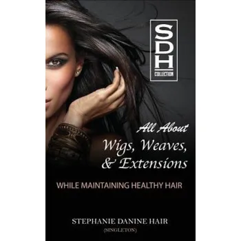 Učebnice All About Wigs, Weaves & Extensions: While Maintaining Healthy Hair – Stephanie D Singleton (EN)