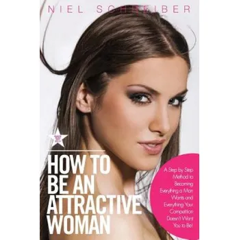 Učebnice How to Be an Attractive Woman: A Step by Step Method to Becoming Everything a Man Wants and Everything Your Competition Doesn't Want You to Be! How t – Niel Schreiber (EN)