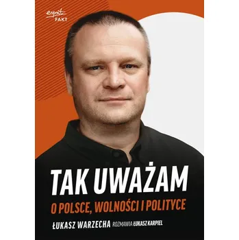 Tak uważam. O Polsce, wolności i polityce - Łukasz Warzecha