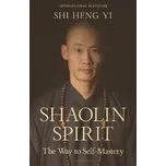 Shaolin Spirit: The Way to Self-Mastery…