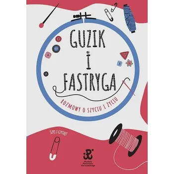 Guzik i fastryga. Rozmowy o szyciu i życiu