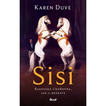 Sisi: Rakouská císařovna, jak ji neznáte - Karen Duve (2024, pevná)