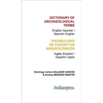 Encyklopedie Dictionary of Archaeological Terms: English–Spanish/ Spanish–English - Defant, Andreas (Carl V. Ossietzky Universitat Oldenburg, Germany); Garcia, Domingo (Universitat de Valencia, Spain); Ma