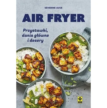 Air fryer. Przystawki, dania główne i desery - Severine Auge
