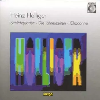 Zahraniční hudba CD Heinz Holliger: Streichquartett / Die Jahreszeiten / Chaconne Für Violoncello Solo 1991