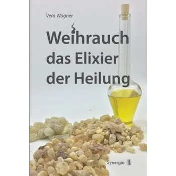 Weihrauch das Elixier der Heilung - Wagner, Vera