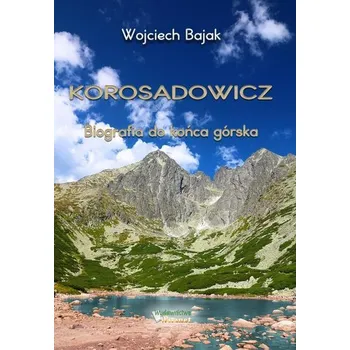 Literární biografie Korosadowicz. Biografia do końca górska - Wojciech Bajak
