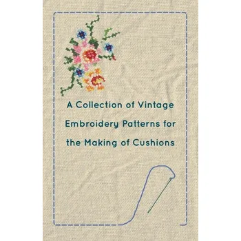 A Collection of Vintage Embroidery Patterns for the Making of Cushions - Anon