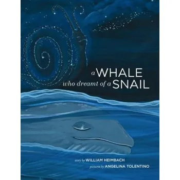 Kniha A Whale Who Dreamt of a Snail: A bedtime picture book about our dreams, and how we are connected to the other inhabitants of our world. – William Heimbach,Angelina Tolentino (EN)