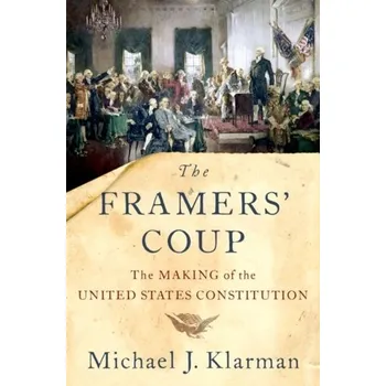 The Framers' Coup - Klarman, Michael J. (James Monroe Distinguished Professor of Law and Professor of History, University of Virginia)