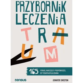 Osobní rozvoj Przybornik leczenia traum. 165 porad, narzędzi i podpowiedzi, by terapia była udana