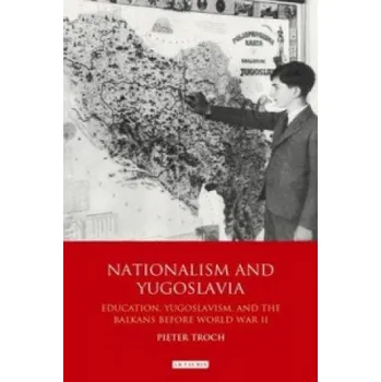 Populárně naučná literatura pro dospělé Nationalism and Yugoslavia: Education, Yugoslavism and the Balkans before World War II – Pieter Troch (EN)
