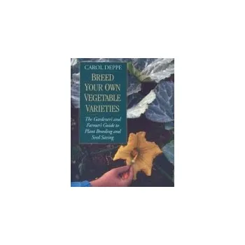 Breed Your Own Vegetable Varieties - Deppe, Carol
