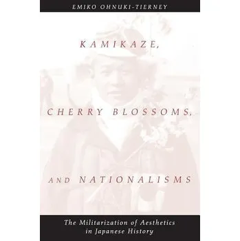 Kamikaze, Cherry Blossoms, and Nationalisms - Ohnuki-Tierney, Emiko