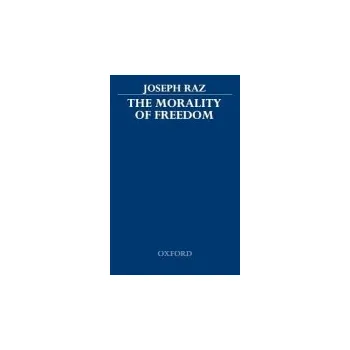 Učebnice Morality of Freedom - Raz, Joseph (Professor of Philosophy of Law and Fellow of Balliol College, Professor of Philosophy of Law and Fellow of Balliol College, University of Oxford)