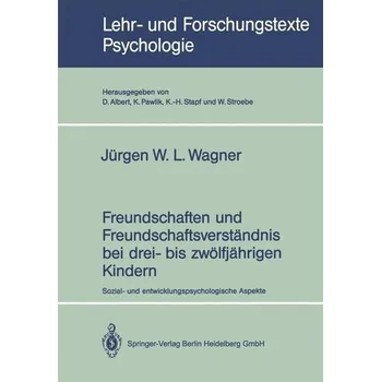 Freundschaften und Freundschaftsverständnis bei drei- bis zwölfjährigen Kindern - Wagner, Jürgen [DE] (1991, Brožovaná, Springer Berlin Heidelberg)