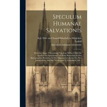 Speculum Humanae Salvationis: Kritische Ausg., Übersetzung Von Jean Miélot (1448) Die Quellen Des Speculums Und Seine Bedeutung In Der Ikonographie, – Ludolf (Von Sachsen),Kgl Hof- Und Staatsbibliothek in Münc (LA)