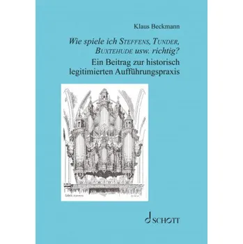 Wie spiele ich Steffens, Tunder, Buxtehude usw. richtig?: Ein Beitrag zur historisch legitimierten Auffu¨hrungspraxis – Klaus Beckmann (DE)